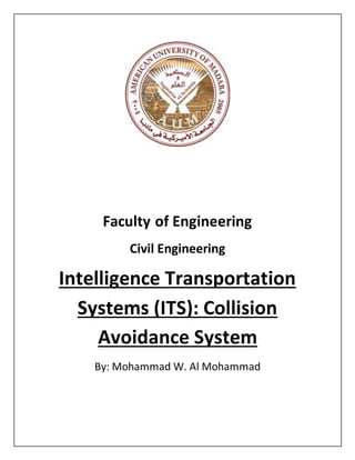 Faculty of Engineering
Civil Engineering
Intelligence Transportation
Systems (ITS): Collision
Avoidance System
By: Mohammad W. Al Mohammad
 