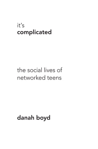 it’s
complicated
the social lives of
networked teens
danah boyd
 