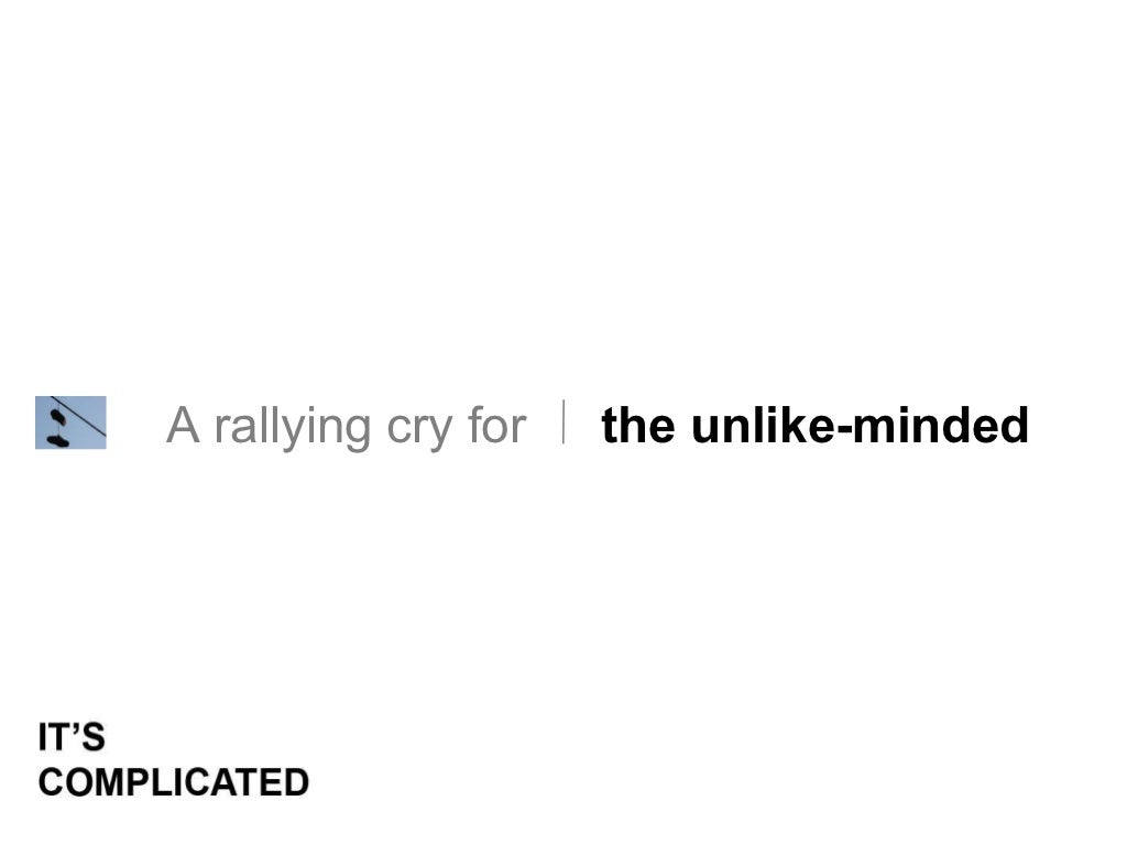 A rallying cry for the unlikeminded