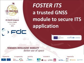 FOSTER ITS
a trusted GNSS
module to secure ITS
application
 