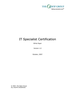 IT Specialist Certification
                          White Paper


                          Version 1.0



                         October, 2007




© 2007, The Open Group
ALL RIGHTS RESERVED
 