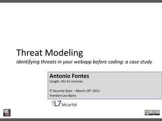 Threat Modelingidentifying threats in your webapp before coding: a case study Antonio FontesLength: 45+15 minutes IT Security Days – March 16th 2011  Yverdon-Les-Bains 