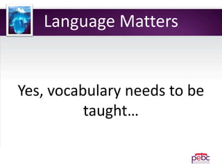 Language Matters
Yes, vocabulary needs to be
taught…
 