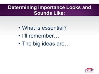 Determining Importance Looks and
Sounds Like:
• What is essential?
• I’ll remember…
• The big ideas are…
 