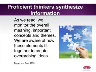 Proficient thinkers synthesize
information
As we read, we
monitor the overall
meaning, important
concepts and themes.
We are aware of how
these elements fit
together to create
overarching ideas.
Brown and Day, 1983
 