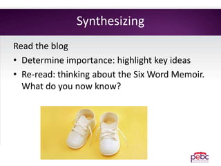 Synthesizing
Read the blog
• Determine importance: highlight key ideas
• Re-read: thinking about the Six Word Memoir.
What do you now know?
 