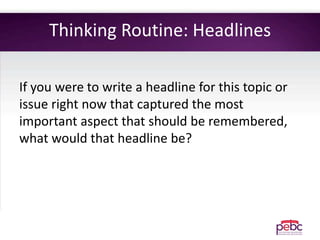Thinking Routine: Headlines
If you were to write a headline for this topic or
issue right now that captured the most
important aspect that should be remembered,
what would that headline be?
 