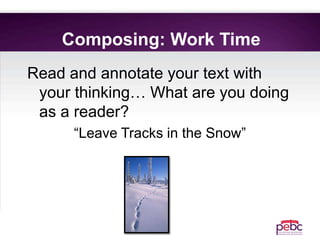 Composing: Work Time
Read and annotate your text with
your thinking… What are you doing
as a reader?
“Leave Tracks in the Snow”
 