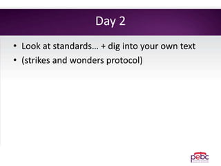 Day 2
• Look at standards… + dig into your own text
• (strikes and wonders protocol)
 