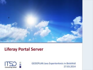 Liferay Portal Server
GEDOPLAN Java Expertenkreis in Bielefeld
27.03.2014
 