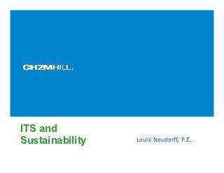 ITS and
Sustainability   Louis Neudorff, P.E.


                                        1
 