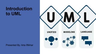 Introduction
to UML
Presented By: Arta Iftikhar
 