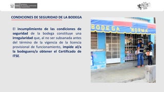 El incumplimiento de las condiciones de
seguridad de la bodega constituye una
irregularidad que, al no ser subsanada antes
del término de la vigencia de la licencia
provisional de funcionamiento, impide al/a
la bodeguero/a obtener el Certificado de
ITSE.
CONDICIONES DE SEGURIDAD DE LA BODEGA
 