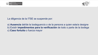 La diligencia de la ITSE se suspende por:
a) Ausencia del/de la bodeguero/a o de la persona a quien este/a designe
b) Existir impedimentos para la verificación de todo o parte de la bodega
c) Caso fortuito o fuerza mayor
 