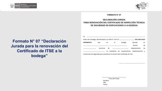 Formato N° 07 “Declaración
Jurada para la renovación del
Certificado de ITSE a la
bodega”
 