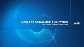 Copyright © 2012, SAS Institute Inc. All rights reserv ed.
HIGH PERFORMANCE ANALYTICS
THE FUTURE OF ANALYTICS IS HERE
 