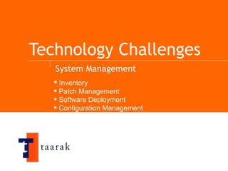 Technology Challenges System Management Inventory Patch Management  Software Deployment Configuration Management 