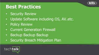 Best Practices
• Security Review
• Update Software including OS, AV..etc.
• Policy Review
• Current Generation Firewall
• Backup Backup Backup
• Security Breach Mitigation Plan
 