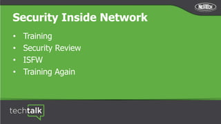 Security Inside Network
• Training
• Security Review
• ISFW
• Training Again
 