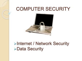 COMPUTER SECURITY
Internet / Network Security
Data Security
 
