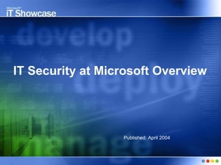 IT Security at Microsoft Overview Published: April 2004 