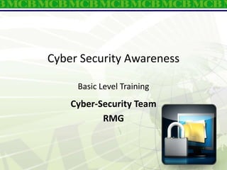 Cyber Security Awareness
Basic Level Training
Cyber-Security Team
RMG
 