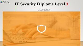 IT Security Diploma Level 3
ADAMS ACADEMY
 
