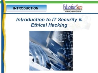 Introduction to IT Security & Ethical Hacking INTRODUCTION 