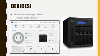 DEVICES!
• “Personal Cloud Storage” devices
– Western Digital EX series
 
