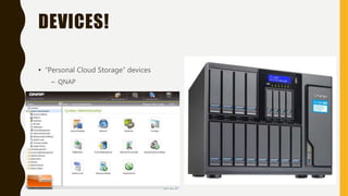 DEVICES!
• “Personal Cloud Storage” devices
– QNAP
 