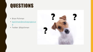 QUESTIONS
• Brian Pichman
• bpichman@evolveproject.or
g
• Twitter: @bpichman
 