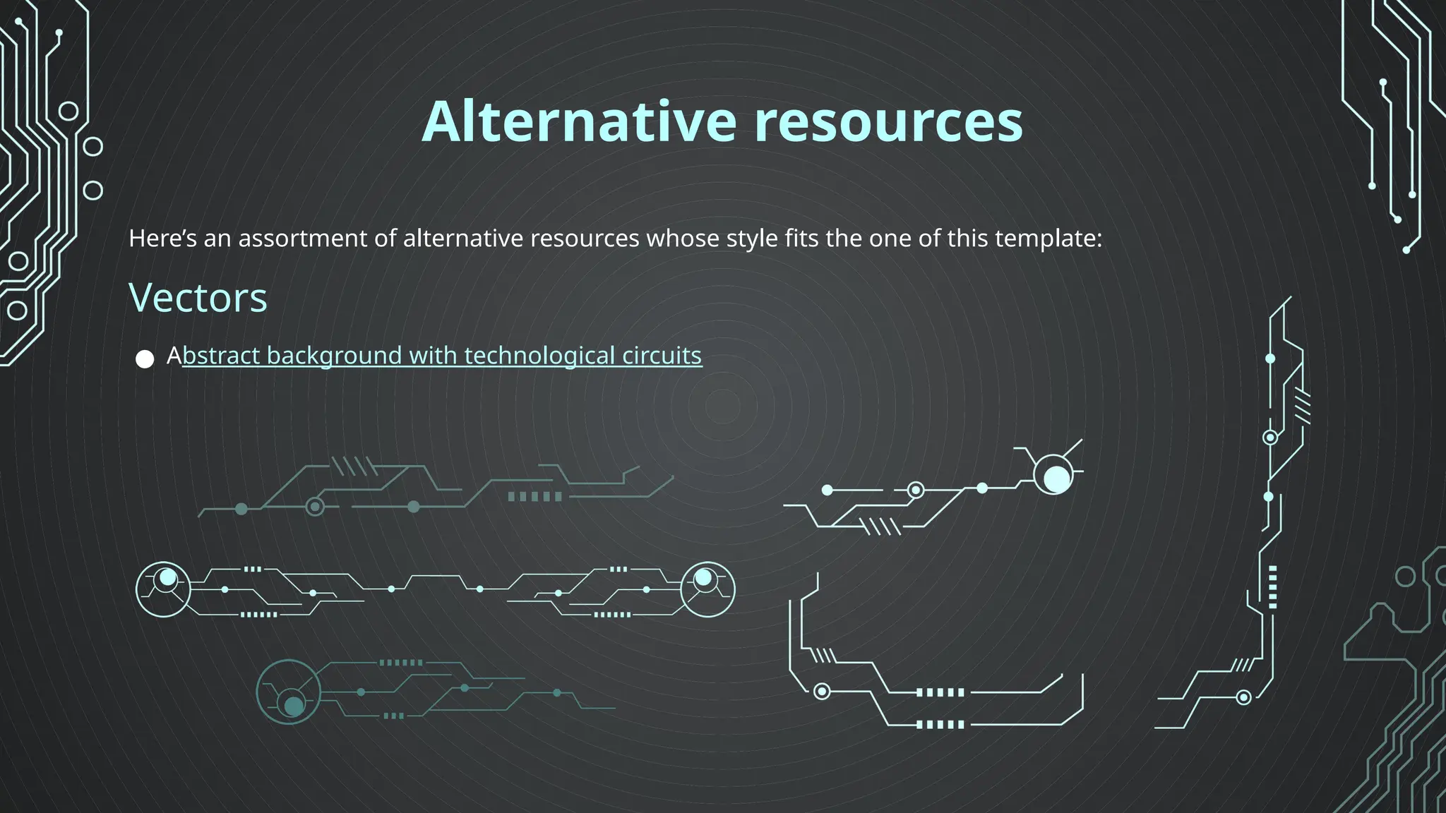 Here’s an assortment of alternative resources whose style fits the one of this template:
Vectors
● Abstract background with technological circuits
Alternative resources
 