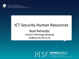 ICT Security Human Resources
        Budi Rahardjo
     Institut Teknologi Bandung
         br@paume.itb.ac.id
 