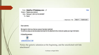 Certificate in Digital Skills
Notice the generic salutation at the beginning, and the unsolicited web link
attachment?
 