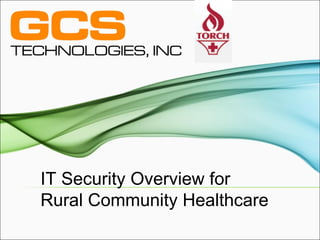 IT Security Overview for Rural Community Healthcare 