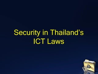 Security in Thailand’s
ICT Laws
 