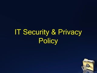 IT Security & Privacy
Policy
 