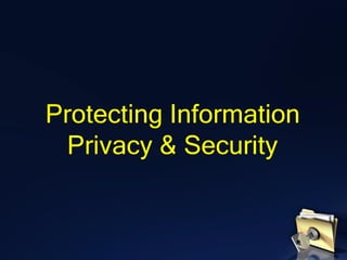 Protecting Information
Privacy & Security
 