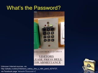 Unknown Internet sources, via
http://pikabu.ru/story/interesno_kakoy_zhe_u_nikh_parol_4274737,
via Facebook page “สอนแฮกเว็บแบบแมวๆ”
What’s the Password?
 