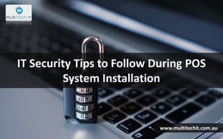 IT Security Tips to Follow During POS
System Installation
www.multitechit.com.au
 