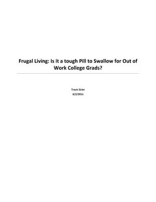 Frugal Living: Is it a tough Pill to Swallow for Out of
                 Work College Grads?


                        Travis Grier
                         6/2/2011
 