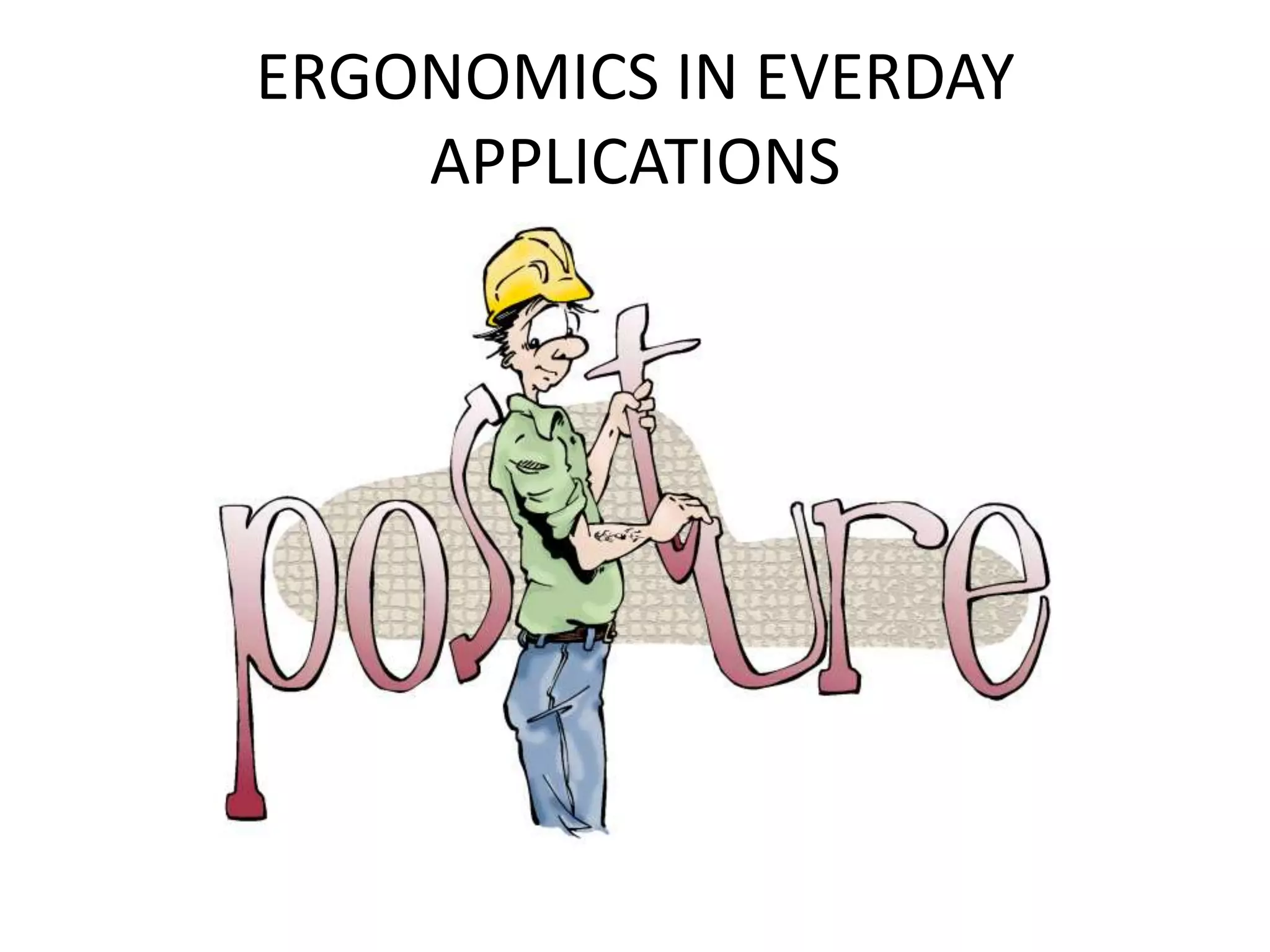 ERGONOMICS IN EVERDAY
    APPLICATIONS
 
