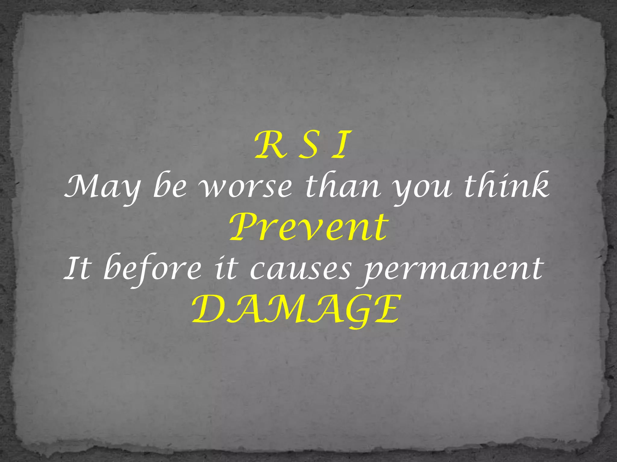 RSI
May be worse than you think
         Prevent
It before it causes permanent
       DAMAGE
 