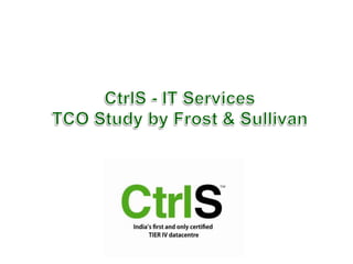 CtrlS - IT Services  TCO Study by Frost & Sullivan  