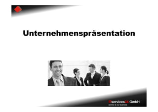 Unternehmenspräsentation




                  ITservices24 GmbH
                  service is our business
 
