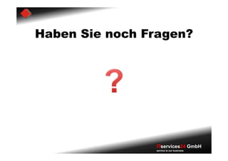 Haben Sie noch Fragen?




                ITservices24 GmbH
                service is our business
 
