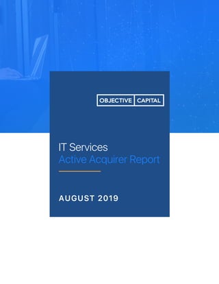 IT Services
Active Acquirer Report
AUGUST 2019
 