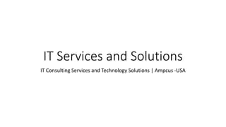 IT Services and Solutions
IT Consulting Services and Technology Solutions | Ampcus -USA
 