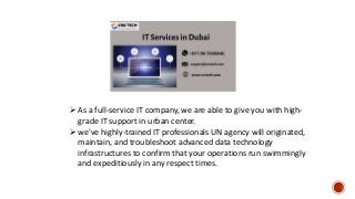 As a full-service IT company, we are able to give you with high-
grade IT support in urban center.
we've highly-trained IT professionals UN agency will originated,
maintain, and troubleshoot advanced data technology
infrastructures to confirm that your operations run swimmingly
and expeditiously in any respect times.
 