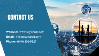 CONTACT US
Website:- www.skywardit.com
Email:- info@skywardit.com
Phone:- (949) 309-5827
 